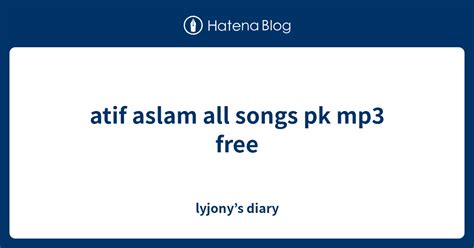 Atif Aslam All Songs Pk Mp3 Free Lyjonys Diary