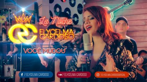 ELYCELMA CARDOSO LA NOCHE VOCÊ MUDOU YouTube