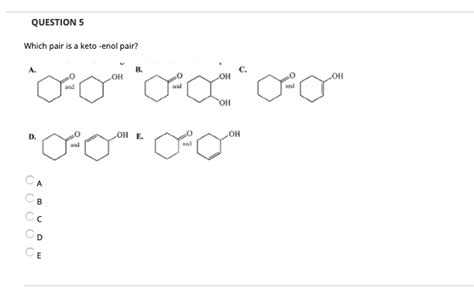 Solved Question 5 Which Pair Is A Keto Enol Pair В ОН And