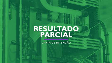 Divulgado O Resultado Parcial Da Carta De Inten O Do Edital N