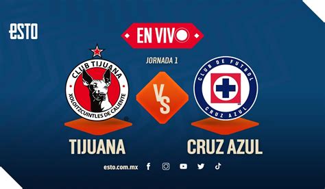 Tijuana Vs Cruz Azul En Vivo Jornada Del Clausura Esto En L Nea