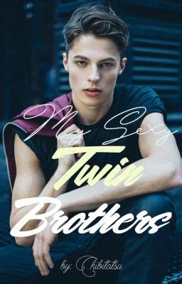 My Sexy Twin Brothers Chapter 3 Dem Sex Gawwds Wattpad