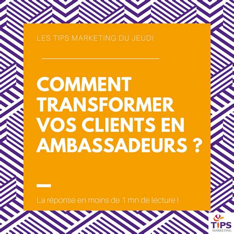 5 étapes pour transformer vos clients en ambassadeurs Tips du Jeudi