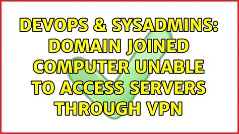 DevOps SysAdmins Domain Joined Computer Unable To Access Servers