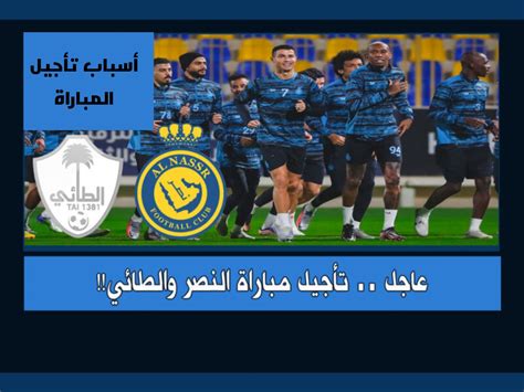 تأجيل مباراة النصر والطائي في دوري روشن السعودي رسميا وكشف أسباب التأجيل