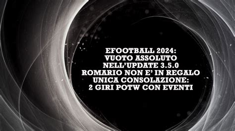 Efootball Server On Aggiornamento Vuoto E Romario Non In