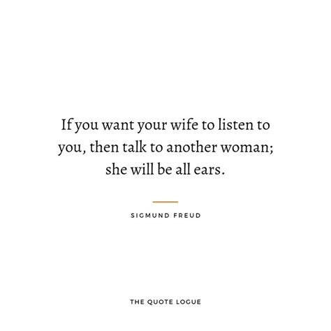 A Quote On The Topic If You Want Your Wife To Listen To You Then Talk