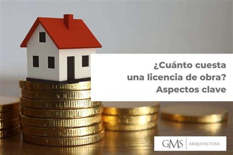 Cuánto cuesta una licencia de obra Aspectos clave GMS Arquitectura