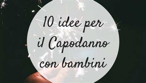 10 Idee Vincenti Per Un Capodanno Con Bambini Bambiniconlavaligia