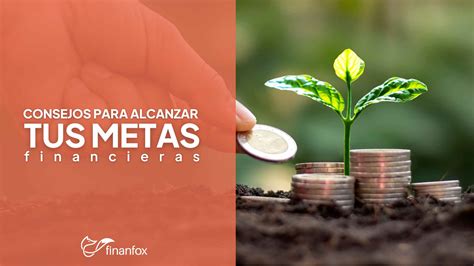 Consejos Para Alcanzar Tus Metas Financieras