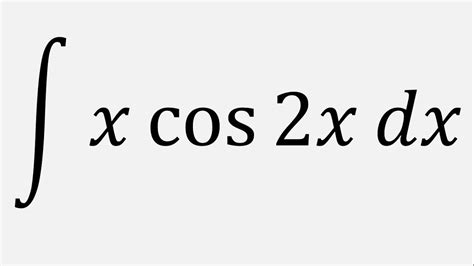 Integration By Parts Integral Of X Cos 2x Dx YouTube