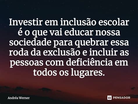 ⁠investir Em Inclusão Escolar é O Andréa Werner Pensador