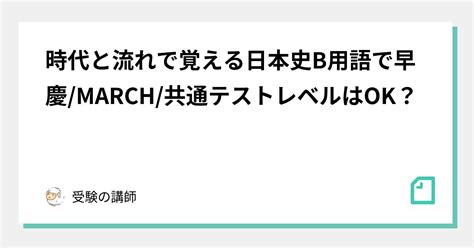 時代と流れで覚える日本史b用語で早慶march共通テストレベルはok？｜受験の講師