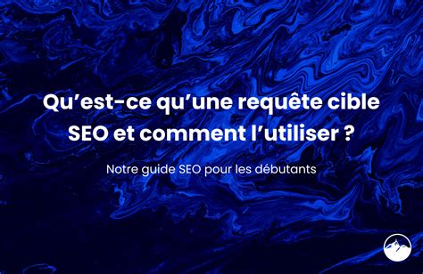 Quest Ce Quune Requête Cible Seo Et Comment Lutiliser La Chaine