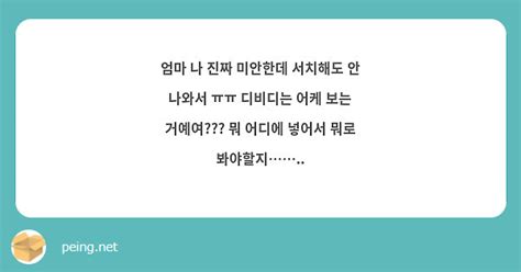 엄마 나 진짜 미안한데 서치해도 안 나와서 ㅠㅠ 디비디는 어케 보는 거예여 뭐 어디에 넣어서 Peing 質問箱