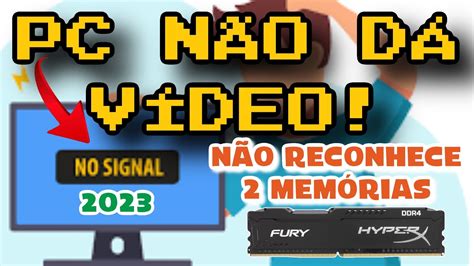 RESOLVIDO PC Computador Liga e NÃO dá Vídeo Não Reconhece as Memórias