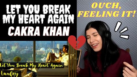 CAKRA KHAN LET YOU BREAK MY HEART AGAIN L REACTION L REAKSI L SO