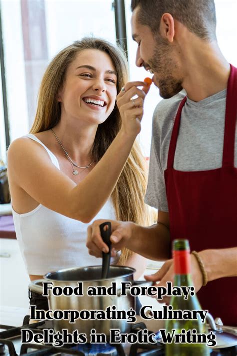 Food And Foreplay Incorporating Culinary Delights In Erotic Writing