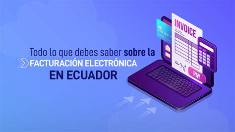 Todo Lo Que Debes Saber Sobre La Facturaci N Electr Nica En Ecuador