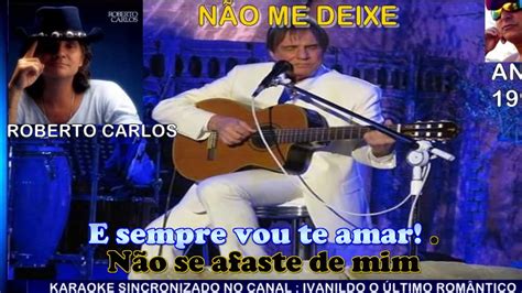 Não Me Deixe Roberto Carlos karaoke YouTube