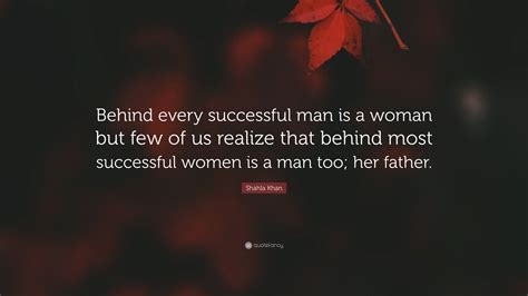 Shahla Khan Quote Behind Every Successful Man Is A Woman But Few Of