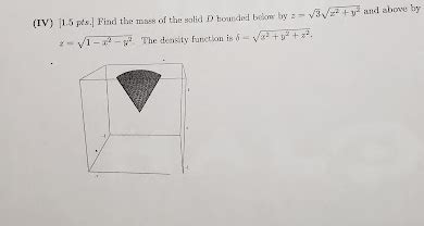 Solved (IV) [1.5pts.] Find the mass of the solid D tounded | Chegg.com