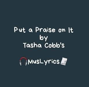 Put A Praise On It By Tasha Cobbs Ft Kierra Sheared Music Lyrics