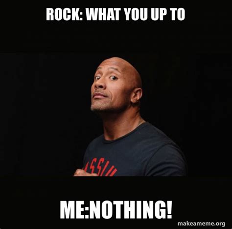 ROCK: what you up to ME:nothing! - Dwayne Johnson (The Rock) Meme Generator
