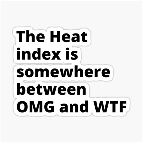 The Heat Index Is Somewhere Between Omg And Wtf Sticker For Sale By