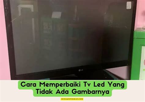 Cara Memperbaiki Tv Yang Tidak Ada Gambarnya Tapi Ada Suaranya