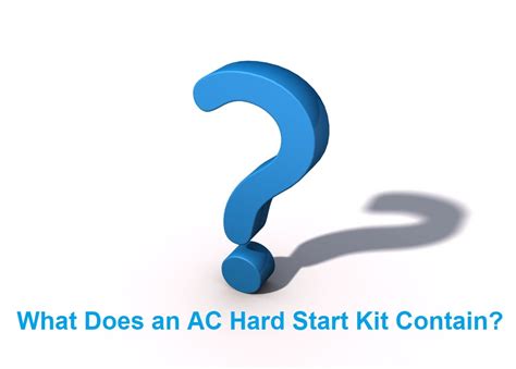 What Does An Ac Hard Start Kit Contain Around The Clock