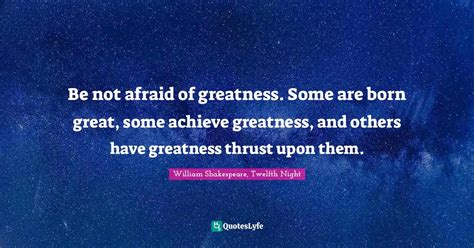 Be Not Afraid Of Greatness Some Are Born Great Some Achieve Greatnes