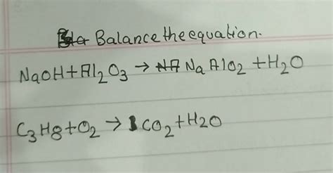 Balance the equation.NaOH+Hl2 O3 →NaAlO2 +H2 OC3 H8 +O2 →CO2 +H2 O