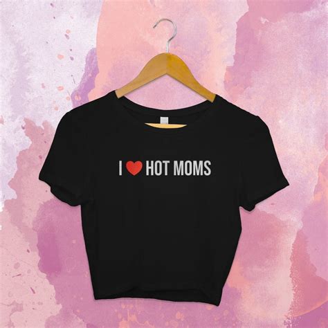 I Love Hot Moms Crop Top Hot Mums Shirt Milf Hunter Crop Top Etsy