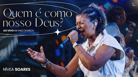 QUEM É COMO NOSSO DEUS NÍVEA SOARES Ao vivo na Paz Church