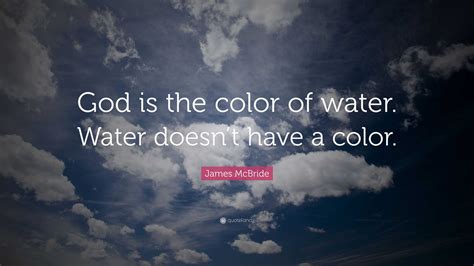 James McBride Quote: “God is the color of water. Water doesn’t have a ...