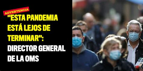 Esta Pandemia Est Lejos De Terminar Director General De La Oms