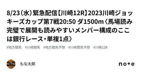 8 23（水）🚨緊急配信🚨【川崎12r】2023川崎ジョッキーズカップ第7戦20 50 ダ1500m〈馬場読み完璧で展開も読みやすいメンバー構成のここは銀行レース・単複1点〉｜もな太郎