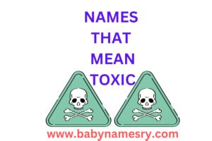 Names That Mean Toxic: Unique Choices with Powerful Meanings