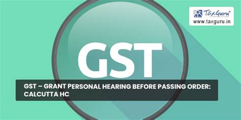 Gst Grant Personal Hearing Before Passing Order Calcutta Hc