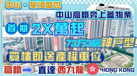 【星河盛世 中山樓盤】中山高鐵旁上蓋物業 首期2x萬起 73方3房滿分神戶型 買樓即送產權車位 中山置業 香港人在中山