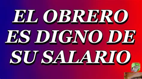 El Obrero Es Digno De Su Salario Youtube