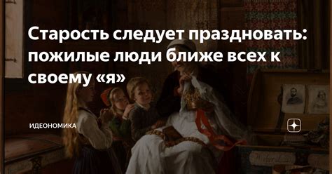 Старость следует праздновать: пожилые люди ближе всех к своему «я ...