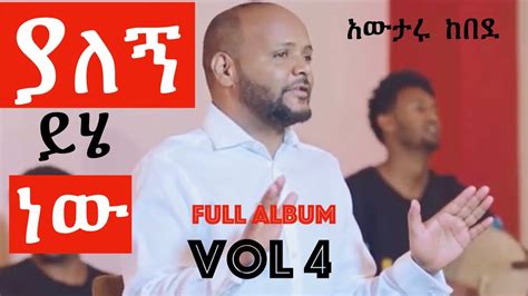 አውታሩ ከበደ Awtaru Kebede Vol 4 ያለኝ ይሄ ነው Yalegn Yehie New Full Album