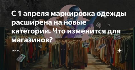 С 1 апреля маркировка одежды расширена на новые категории. Что ...
