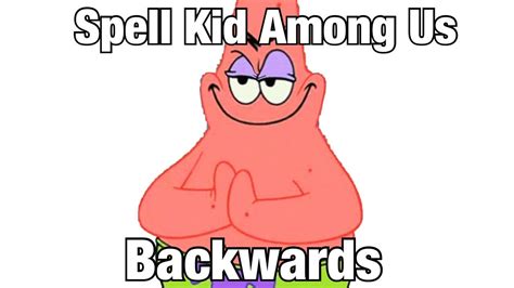 Hey Spongebob Spell Kid Among Us Backwards YouTube