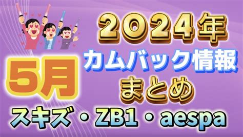 【5月カムバ情報】スキズ、zb1、更にはaespaまで！2024年5月のカムバ情報 ケリィs K Popラボ