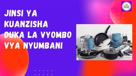 Jinsi Ya Kuanzisha Biashara Ya Duka La Vyombo Vya Nyumbani