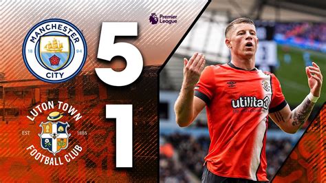 Man City 5 1 Luton Premier League Highlights Youtube