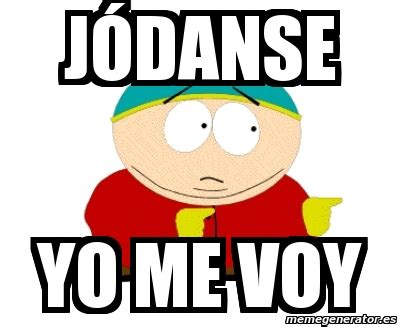 Meme Personalizado JÃ³danse yo me voy 2554172